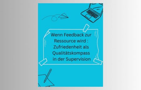 Wenn Feedback zur Ressource wird : Zufriedenheit als Qualitätskompass in der Supervision