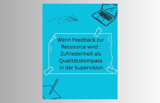 Wenn Feedback zur Ressource wird : Zufriedenheit als Qualitätskompass in der Supervision